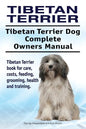 Tibetan Terrier. Tibetan Terrier Dog Complete Owners Manual. Tibetan Terrier book for care, costs, feeding, grooming, health and training. - Paperback