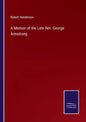 A Memoir of the Late Rev. George Armstrong - Paperback