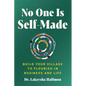 No One Is Self-Made: Build Your Village to Flourish in Business and Life - Hardcover