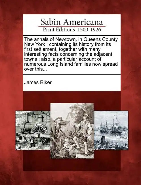 The Annals of Newtown, in Queens County, New York: Containing Its History from Its First Settlement, Together with Many Interesting Facts Concerning t - Paperback