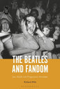 The Beatles and Fandom: Sex, Death and Progressive Nostalgia - Paperback