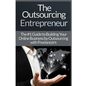 Outsourcing Entrepreneur: Build Your Online Business By Outsourcing With Freelancers & Virtual Assistants! - Paperback