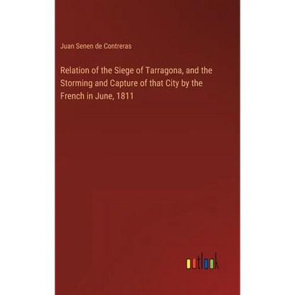 Relation of the Siege of Tarragona, and the Storming and Capture of that City by the French in June, 1811 - Hardcover