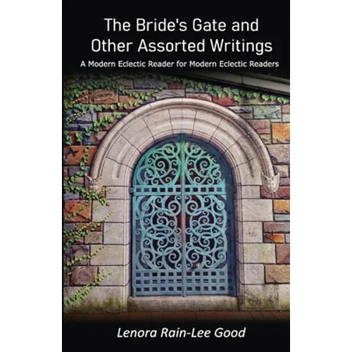 The Bride's Gate and Other Assorted Writings: A Modern Eclectic Reader for Modern Eclectic Readers - Paperback