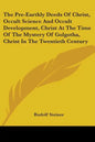 The Pre-Earthly Deeds Of Christ, Occult Science And Occult Development, Christ At The Time Of The Mystery Of Golgotha, Christ In The Twentieth Century - Paperback