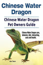 Chinese Water Dragon. Chinese Water Dragon Pet Owners Guide. Chinese Water Dragon care, behavior, diet, interacting, costs and health. - Paperback