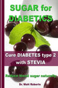 SUGAR for DIABETICS - Cure DIABETES type 2 with STEVIA: Reduce blood sugar naturally - Paperback