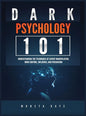 Dark Psychology 101: Understanding the Techniques of Covert Manipulation, Mind Control, Influence, and Persuasion - Hardcover