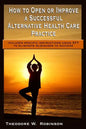 How to Open or Improve a Successful Alternative Health Care Practice - Paperback