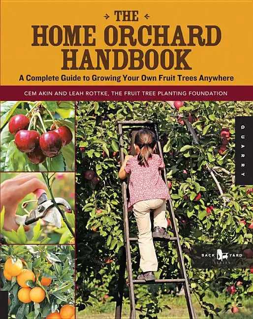 The Home Orchard Handbook: A Complete Guide to Growing Your Own Fruit Trees Anywhere - Paperback