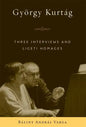 György Kurtág: Three Interviews and Ligeti Homages - Hardcover