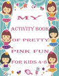 my activity book of pretty pink fun for girls4-8: a Beautiful coloring book activities for girls-Perfect For Young Children - Paperback