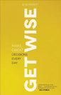 Get Wise: Make Great Decisions Every Day - Paperback