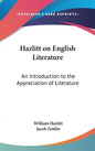 Hazlitt on English Literature: An Introduction to the Appreciation of Literature - Hardcover