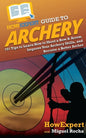 HowExpert Guide to Archery: 101 Tips to Learn How to Shoot a Bow & Arrow, Improve Your Archery Skills, and Become a Better Archer - Paperback