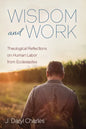 Wisdom and Work: Theological Reflections on Human Labor from Ecclesiastes - Hardcover