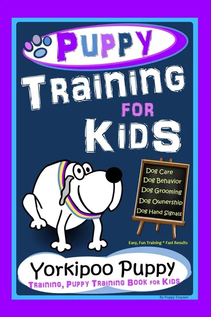 Puppy Training for Kids, Dog Care, Dog Behavior, Dog Grooming, Dog Ownership, Dog Hand Signals, Easy, Fun Training * Fast Results, Yorkipoo Puppy Trai - Paperback