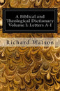 A Biblical and Theological Dictionary Volume I: Letters A-I: Explanatory of the History, Manners, and Customs of the Jews and Neighbouring Nations - Paperback