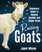 Raising Goats: Beginners Guide to Raising Healthy and Happy Goats - Paperback