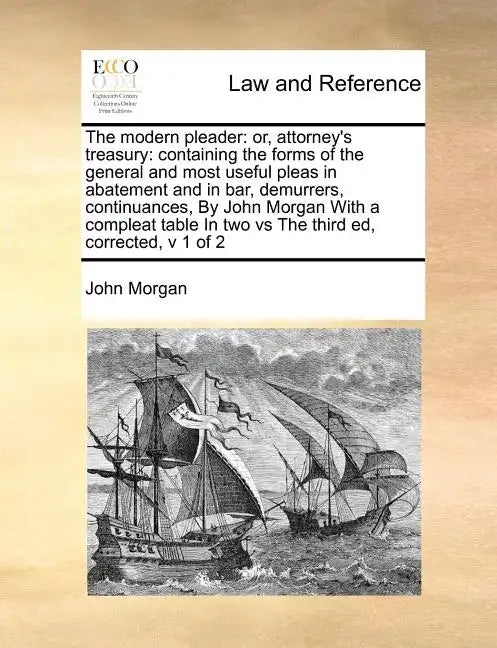 The Modern Pleader: Or, Attorney's Treasury: Containing the Forms of the General and Most Useful Pleas in Abatement and in Bar, Demurrers, - Paperback