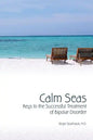 Calm Seas: Keys to the Successful Treatment of Bipolar Disorder: Keys to the Successful Treatment of Bipolar Disorder - Paperback