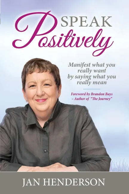 Speak Positively: Manifest What You Really Want by Saying What You Really Mean - Paperback