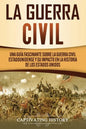 La Guerra Civil: Una Guía Fascinante sobre la Guerra Civil Estadounidense y su Impacto en la Historia de los Estados Unidos - Paperback
