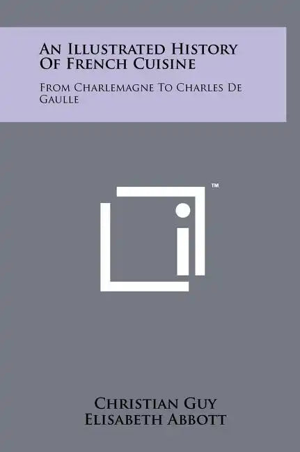 An Illustrated History Of French Cuisine: From Charlemagne To Charles De Gaulle - Hardcover