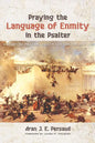 Praying the Language of Enmity in the Psalter: A Study of Psalms 110, 119, 129, 137, 139, and 149 - Paperback