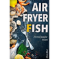 Air Fryer Fish: 20 most popular recipes in one book - Paperback