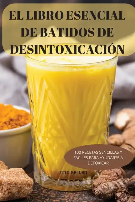 El Libro Esencial de Batidos de Desintoxicación: 100 Recetas Sencillas Y Faciles Para Ayudarse a Detoxicar - Paperback