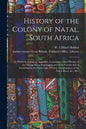 History of the Colony of Natal, South Africa: To Which is Added, an Appendix, Containing a Brief History of the Orange-River Sovereignty and of the Va - Paperback