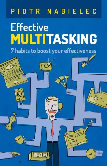 Effective Multitasking: 7 Habits to Boost Your Effectiveness - Paperback