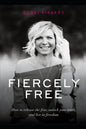 Fiercely Free: How to release the fear, unlock your truth, and live in freedom. - Paperback