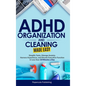ADHD Organization and Cleaning Made Easy: Simplify Tasks, Manage Anxiety, Harness Hyperfocus, and Elevate Executive Function in Less than 10 Minutes a - Hardcover