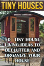 Tiny Houses: 50 Tiny House Living Ideas To Declutter And Organize Your House - Paperback