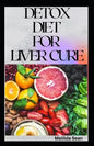 Detox Diet for Liver Cure: Guides on how to cure diseases and burn fatty acid with a delicious meal plan recipes - Paperback