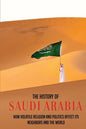 The History Of Saudi Arabia: How Volatile Religion And Politics Affect Its Neighbors And The World - Paperback