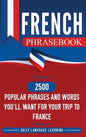 French Phrasebook: 2500 Popular Phrases and Words You'll Want for Your Trip to France - Hardcover