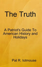 The Truth: A Patriots Guide To American History and three Holidays - Hardcover
