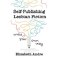 Self-Publishing Lesbian Fiction: Write Your Own Way - Paperback