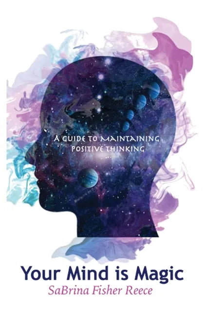 Your Mind Is Magic: A Guide to Maintaining Positive Thinking - Paperback