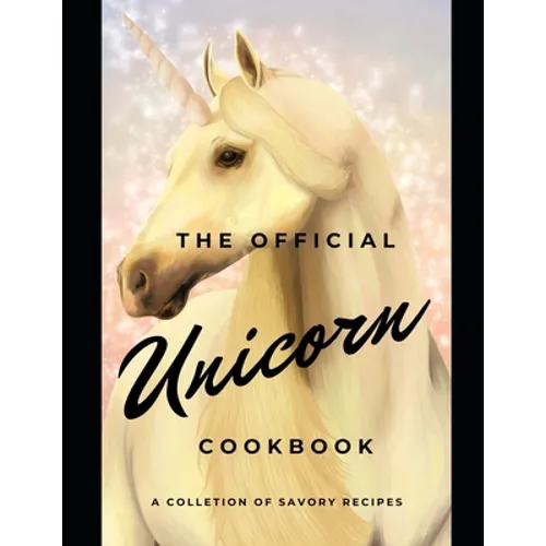The official Unicorn cookbook: A collection of savory recipes - Paperback