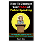 How To Conquer Your Fear Of Public Speaking: This Guide Will Show You How To Become A Confident Speaker By Following These Simple Steps! - Paperback