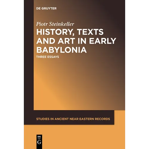 History, Texts and Art in Early Babylonia: Three Essays - Paperback
