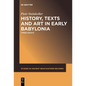 History, Texts and Art in Early Babylonia: Three Essays - Paperback