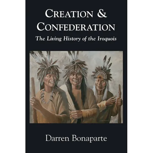 Creation and Confederation: The Living History of the Iroquois - Paperback