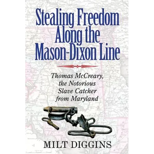 Stealing Freedom Along the Mason-Dixon Line: Thomas McCreary, the Notorious Slave Catcher from Maryland - Paperback