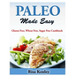 Paleo Made Easy: Gluten Free, Wheat Free, Sugar Free Cookbook - Paperback