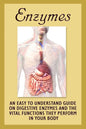 Enzymes: An Easy To Understand Guide On Digestive Enzymes And The Vital Functions They Perform In Your Body - Paperback